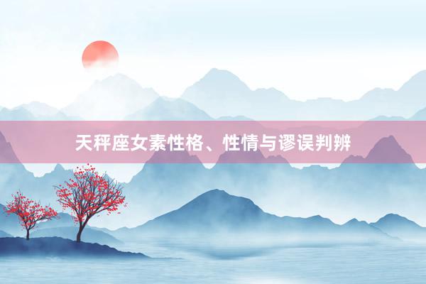 天秤座女素性格、性情与谬误判辨