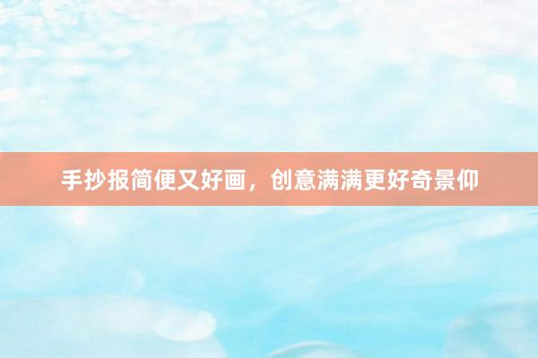 手抄报简便又好画,创意满满更好奇景仰